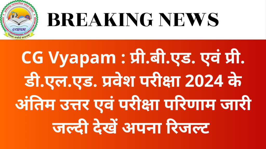 CG Vyapam : प्री.बी.एड. एवं प्री. डी.एल.एड. प्रवेश परीक्षा 2024 के अंतिम उत्तर एवं परीक्षा परिणाम जारी करने के सम्बंध में विज्ञप्ति