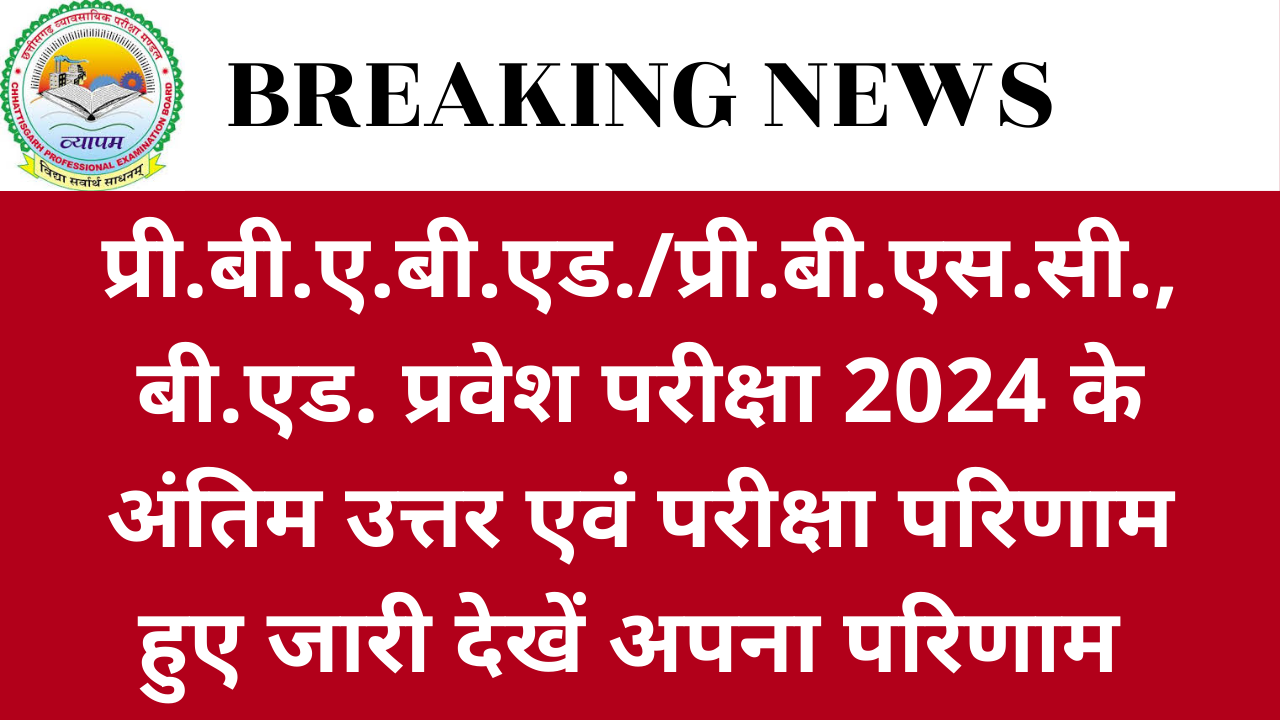 CG Vyapam : प्री.बी.ए.बी.एड./प्री.बी.एस.सी., बी.एड. प्रवेश परीक्षा 2024 के अंतिम उत्तर एवं परीक्षा परिणाम जारी करने के सम्बंध में विज्ञप्ति