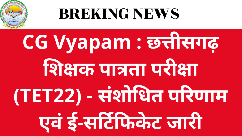 CG Vyapam : छत्तीसगढ़ शिक्षक पात्रता परीक्षा (TET22) - संशोधित परिणाम एवं ई-सर्टिफिकेट जारी