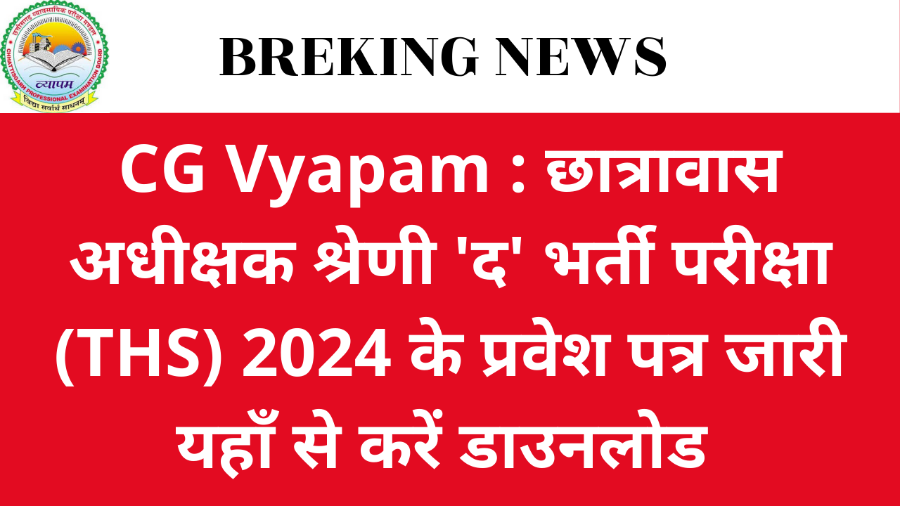 CG Vyapam : छात्रावास अधीक्षक श्रेणी 'द' भर्ती परीक्षा (THS) 2024 के प्रवेश पत्र के सम्बंध में विज्ञप्ति