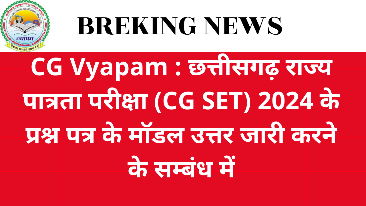 CG Vyapam : छत्तीसगढ़ राज्य पात्रता परीक्षा (CG SET) 2024 के प्रश्न पत्र के मॉडल उत्तर जारी करने के सम्बंध में