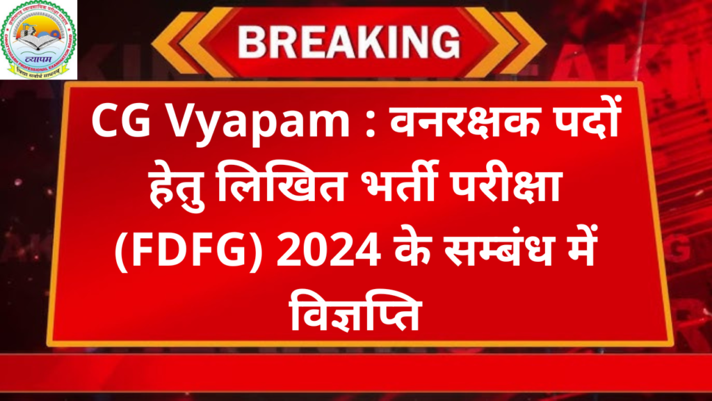 CG Vyapam : वनरक्षक पदों हेतु लिखित भर्ती परीक्षा (FDFG) 2024 के सम्बंध में विज्ञप्ति