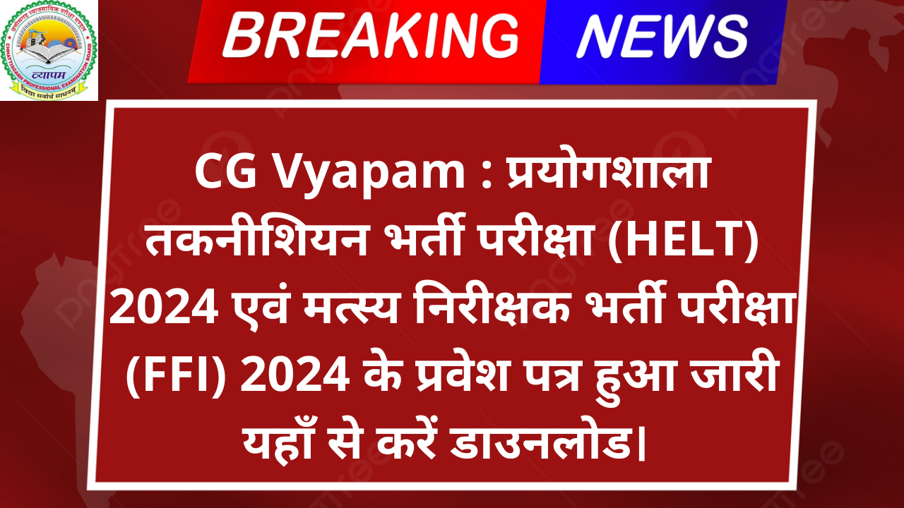 CG Vyapam : प्रयोगशाला तकनीशियन भर्ती परीक्षा (HELT) 2024 एवं मत्स्य निरीक्षक भर्ती परीक्षा (FFI) 2024 के प्रवेश पत्र के सम्बंध में विज्ञप्ति