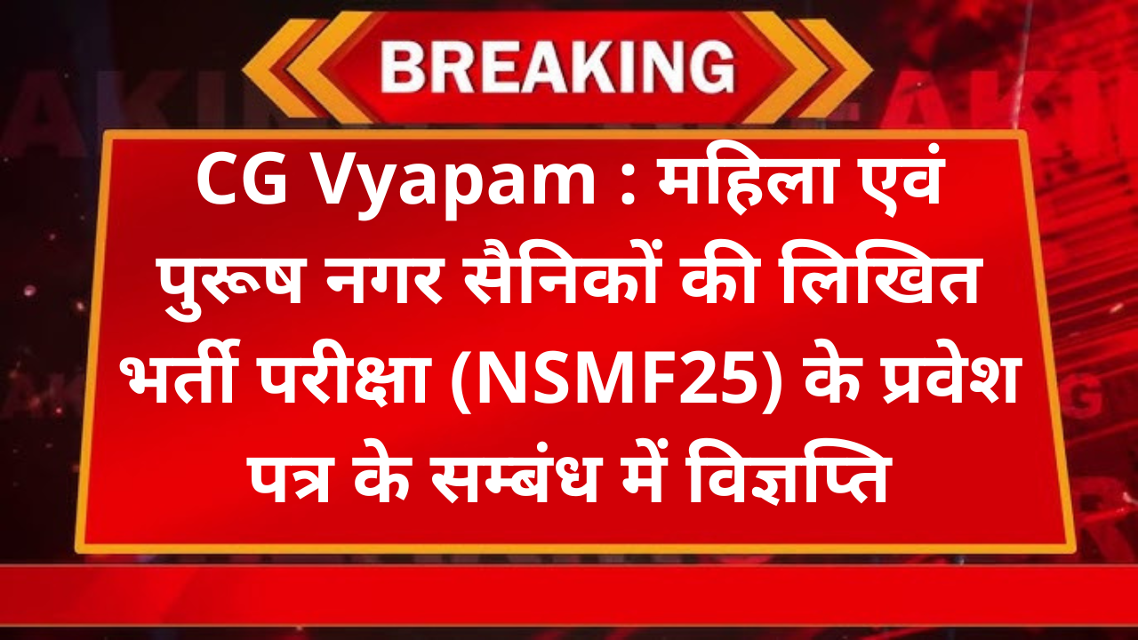 CG Vyapam : महिला एवं पुरूष नगर सैनिकों की लिखित भर्ती परीक्षा (NSMF25) के प्रवेश पत्र के सम्बंध में विज्ञप्ति