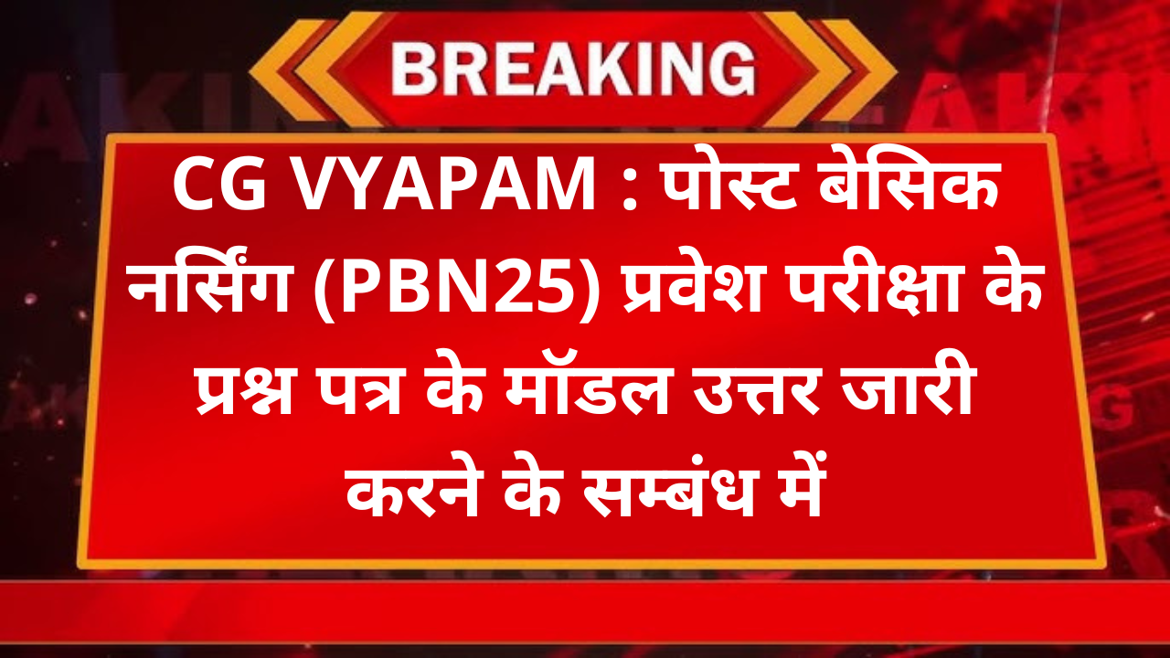 CG VYAPAM : पोस्ट बेसिक नर्सिंग (PBN25) प्रवेश परीक्षा के प्रश्न पत्र के मॉडल उत्तर जारी करने के सम्बंध में